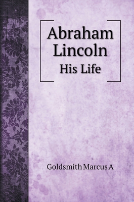 Abraham Lincoln: His Life 5519700540 Book Cover