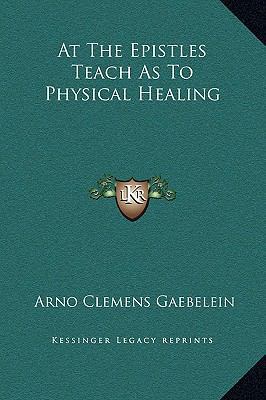 At the Epistles Teach as to Physical Healing 1169168728 Book Cover