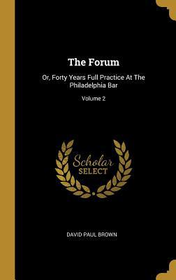The Forum: Or, Forty Years Full Practice At The... 1011275953 Book Cover