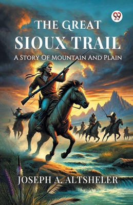 The Great Sioux Trail A Story Of Mountain And P... 9370813608 Book Cover