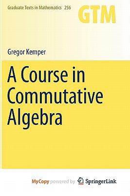 A Course in Commutative Algebra 3642035876 Book Cover