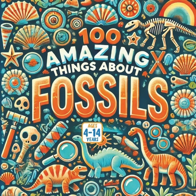 100 Amazing Things About Fossils B0F9LFJZ8D Book Cover