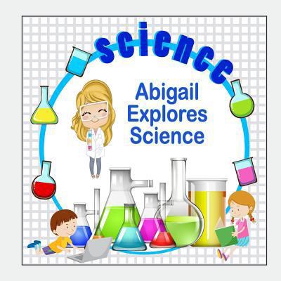 Abigail Explores Science 1981640096 Book Cover