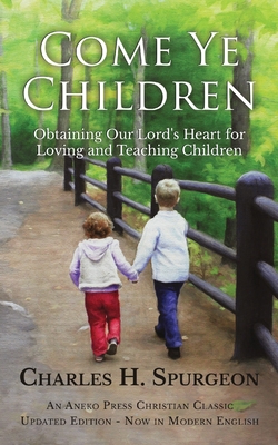 Come Ye Children: Obtaining Our Lord's Heart fo... 1622455266 Book Cover