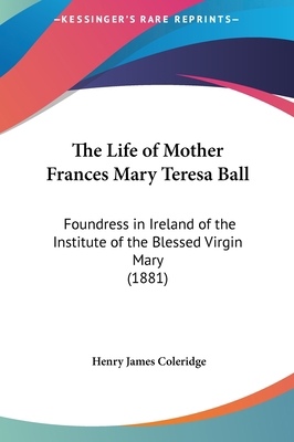 The Life of Mother Frances Mary Teresa Ball: Fo... 1161834672 Book Cover