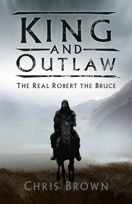 King and Outlaw: The Real Robert the Bruce 0750993928 Book Cover