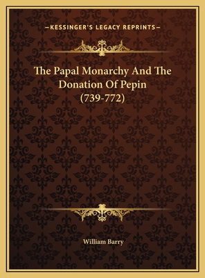 The Papal Monarchy And The Donation Of Pepin (7... 1169416608 Book Cover