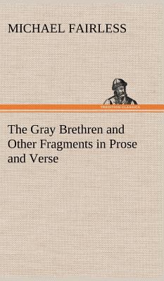 The Gray Brethren and Other Fragments in Prose ... 3849174646 Book Cover
