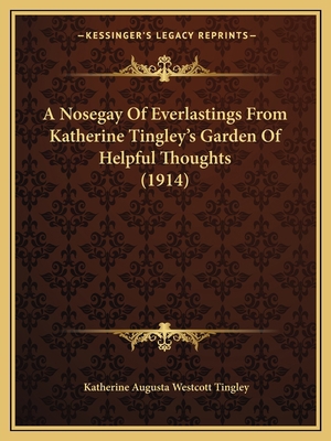A Nosegay Of Everlastings From Katherine Tingle... 1165263440 Book Cover