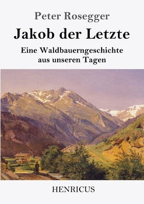 Jakob der Letzte: Eine Waldbauerngeschichte aus... [German] 3847827618 Book Cover