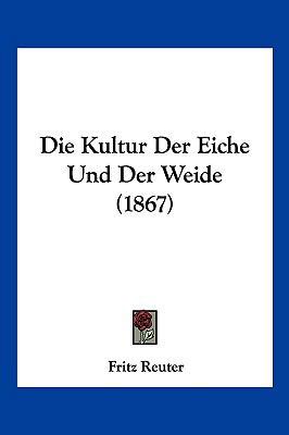 Die Kultur Der Eiche Und Der Weide (1867) [German] 1161108904 Book Cover