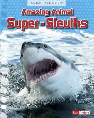 Amazing Animal Super-Sleuths 1491469927 Book Cover