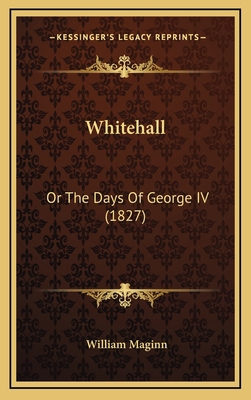 Whitehall: Or The Days Of George IV (1827) 1165856980 Book Cover