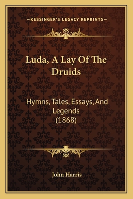 Luda, A Lay Of The Druids: Hymns, Tales, Essays... 1165540711 Book Cover