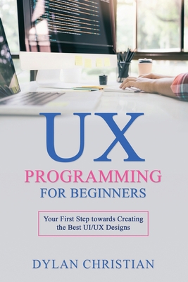 UX Programming for Beginners: Your First Step t... B0BBQB1VF6 Book Cover