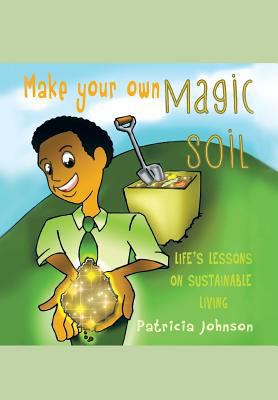 Make Your Own Magic Soil: Life's Lessons on Sus... 147970525X Book Cover