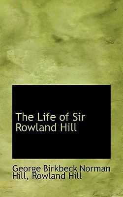 The Life of Sir Rowland Hill 1117610705 Book Cover