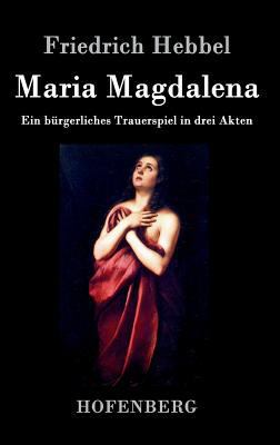 Maria Magdalena: Ein bürgerliches Trauerspiel i... [German] 3843044732 Book Cover