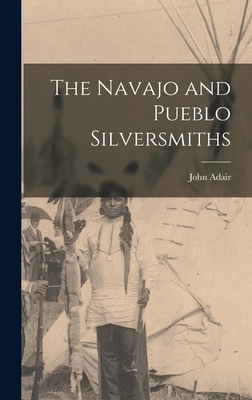 The Navajo and Pueblo Silversmiths 1013722361 Book Cover
