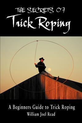 The Secrets of Trick Roping: A Beginners Guide ... 1468544977 Book Cover