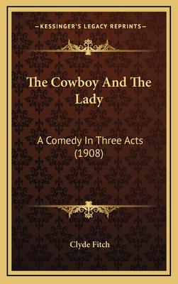 The Cowboy and the Lady: A Comedy in Three Acts... 1164217879 Book Cover