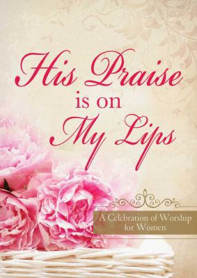 His Praise Is on My Lips: A Celebration of Wors... 1620297663 Book Cover