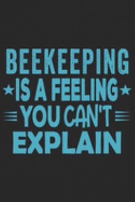 Beekeeping Is A Feeling You Can't Explain: Funny Cool Beekeeper Journal | Notebook | Workbook  Diary | Planner-6x9 - 120 College Ruled Lined Paper ... For All Beekeepers, Apiculture Enthusiasts
