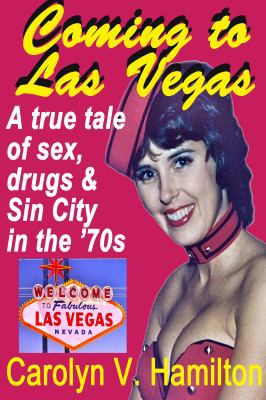 Coming to Las Vegas: A true tale of sex, drugs ... 0990966402 Book Cover