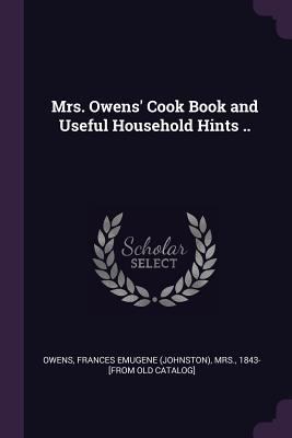 Mrs. Owens' Cook Book and Useful Household Hint... 1378615271 Book Cover