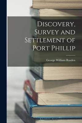 Discovery, Survey and Settlement of Port Phillip 1017663351 Book Cover