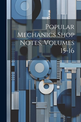 Popular Mechanics Shop Notes, Volumes 15-16 1021645567 Book Cover