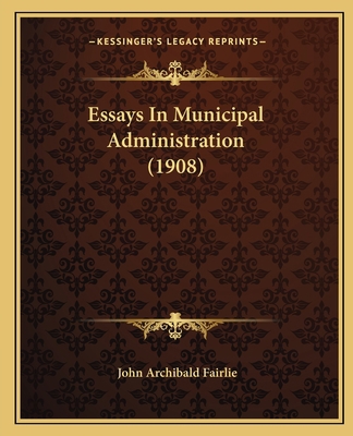 Essays In Municipal Administration (1908) 1164636871 Book Cover