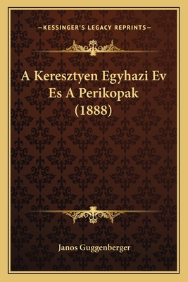 A Keresztyen Egyhazi Ev Es A Perikopak (1888) [Hungarian] 1168052076 Book Cover