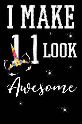 I Make 11 Look Awesome: 11 Year Old Boy Or Girl... 1727593944 Book Cover
