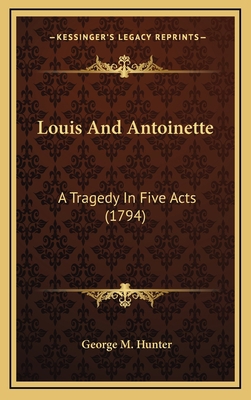 Louis And Antoinette: A Tragedy In Five Acts (1... 1168761328 Book Cover