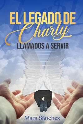 El Legado de Charly: Llamados a servir [Spanish] B0DBKHR1DS Book Cover