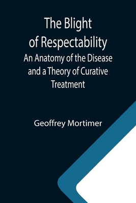 The Blight of Respectability; An Anatomy of the... 9355341687 Book Cover