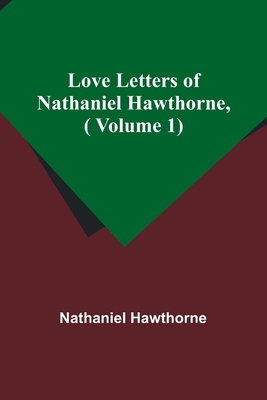 Love Letters of Nathaniel Hawthorne, ( Volume 1) 9357393447 Book Cover