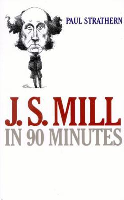 J.S. Mill in 90 Minutes (Philosophers in 90 Min... 1566634733 Book Cover