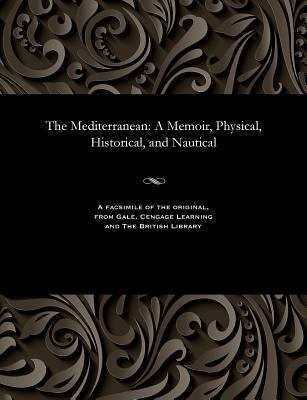 The Mediterranean: A Memoir, Physical, Historic... 1535813474 Book Cover