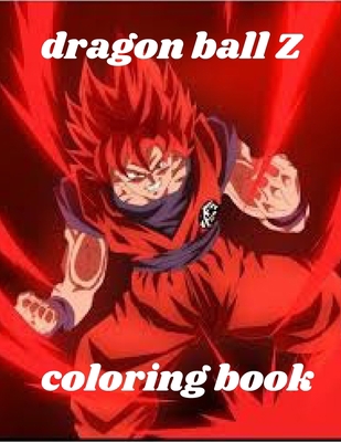 Dragon Ball Z Coloring Book: Dragon Ball Z Coloring Book: +50 High Quality Illustrations For Kids And Adults In Art Therapy And Relaxation,Perfect ... For Kids And Adults That Love Dragon Ball Z. null Book Cover