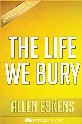 The Life We Bury: By Allen Eskens - Unofficial & Independent Summary & Analysis 1523385464 Book Cover