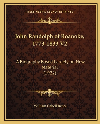 John Randolph of Roanoke, 1773-1833 V2: A Biogr... 1163993891 Book Cover