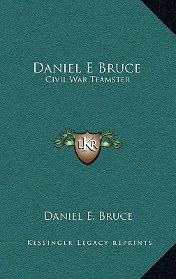 Daniel E Bruce: Civil War Teamster 1164478079 Book Cover
