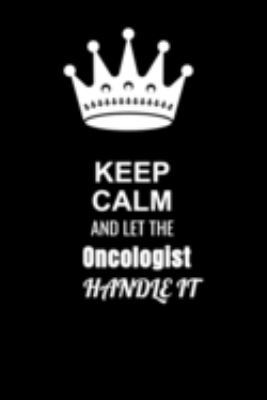 Keep Calm and Let the Oncologist Handle It: Blank Lined 6x9 100 Pages Oncologist quote Journal/Notebooks as Gift for Your friend, coworker, Spouse, Dad Or Any Oncologist