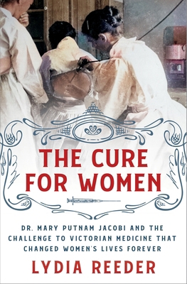 The Cure for Women: Dr. Mary Putnam Jacobi and ... 1250284457 Book Cover