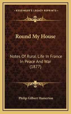 Round My House: Notes Of Rural Life In France I... 1165052113 Book Cover
