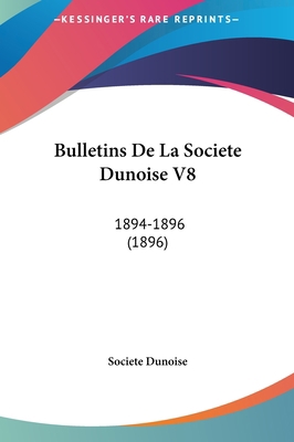 Bulletins de La Societe Dunoise V8: 1894-1896 (... [French] 1162097914 Book Cover