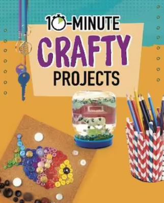 10-Minute Crafty Projects (10-Minute Makers) 1398242241 Book Cover