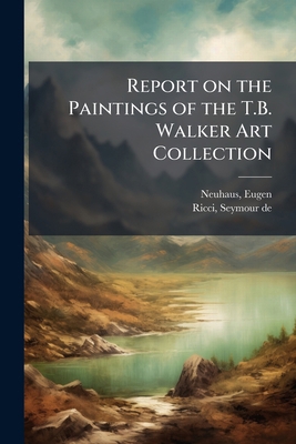 Report on the Paintings of the T.B. Walker Art ... B0FJTCMG8J Book Cover